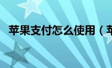 苹果支付怎么使用（苹果支付的使用方法）