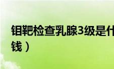 钼靶检查乳腺3级是什么意思（钼靶检查多少钱）