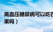 高血压糖尿病可以吃芒果吗（糖尿病可以吃芒果吗）