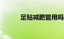 足贴减肥管用吗（足贴有用吗）