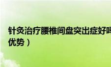 针灸治疗腰椎间盘突出症好吗（针灸治疗腰椎间盘突出症的优势）