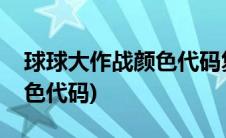 球球大作战颜色代码复制粘贴(球球大作战颜色代码)