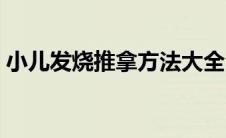 小儿发烧推拿方法大全（小儿发烧推拿方法）