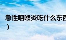 急性咽喉炎吃什么东西（急性咽喉炎吃什么药）