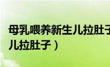 母乳喂养新生儿拉肚子怎么办（母乳喂养新生儿拉肚子）