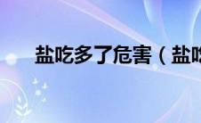 盐吃多了危害（盐吃多了危害有多大）