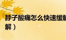 脖子酸痛怎么快速缓解（脖子酸痛怎么快速缓解）