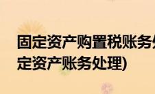 固定资产购置税账务处理(一般纳税人购入固定资产账务处理)