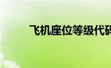 飞机座位等级代码(飞机座位等级)