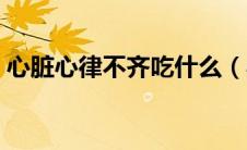 心脏心律不齐吃什么（心脏心律不齐怎么办）