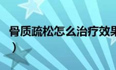 骨质疏松怎么治疗效果好（骨质疏松怎么治疗）