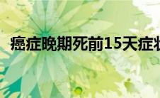 癌症晚期死前15天症状（癌症晚期的症状）