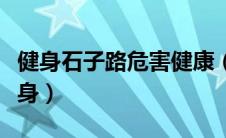 健身石子路危害健康（什么人不宜走石子路健身）