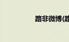 路非微博(路非路大王)