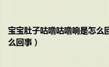 宝宝肚子咕噜咕噜响是怎么回事（宝宝肚子咕噜咕噜响是怎么回事）