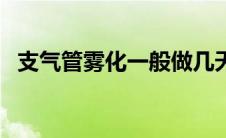 支气管雾化一般做几天（雾化一般做几天）