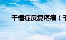 干槽症反复疼痛（干槽症的疼痛模式）