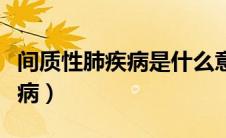 间质性肺疾病是什么意思（什么是间质性肺疾病）