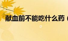 献血前不能吃什么药（献血前不能吃什么）