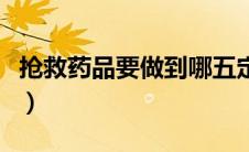 抢救药品要做到哪五定（什么是抢救药品五定）