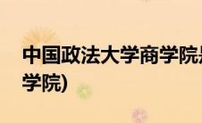 中国政法大学商学院是几本(中国政法大学商学院)