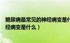 糖尿病最常见的神经病变是什么单选题（糖尿病最常见的神经病变是什么）