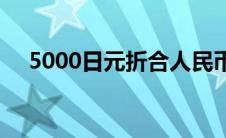 5000日元折合人民币是多少(5000日元)