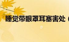 睡觉带眼罩耳塞害处（睡觉带眼罩好不好）