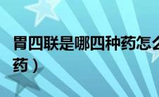 胃四联是哪四种药怎么吃法（胃四联是哪四种药）