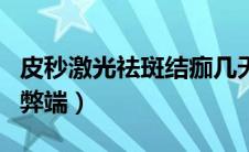 皮秒激光祛斑结痂几天脱落（皮秒激光祛斑的弊端）