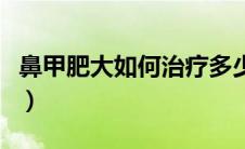 鼻甲肥大如何治疗多少钱（鼻甲肥大如何治疗）
