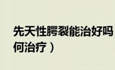 先天性腭裂能治好吗（什么是先天性腭裂 如何治疗）