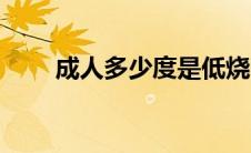 成人多少度是低烧（多少度是低烧）