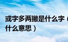 或字多两撇是什么字（或字上面加两撇念什么什么意思）