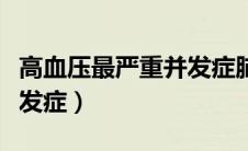 高血压最严重并发症脑出血（高血压最严重并发症）
