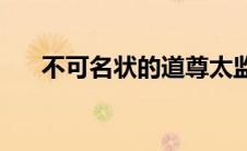 不可名状的道尊太监(不可名状的道尊)