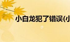 小白龙犯了错误(小白龙犯了什么罪)