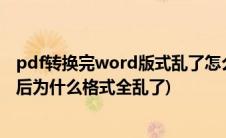 pdf转换完word版式乱了怎么办(PDF文档转换成WORD之后为什么格式全乱了)