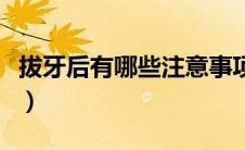 拔牙后有哪些注意事项（拔牙后十大注意事项）