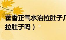 藿香正气水治拉肚子几天有效（藿香正气水治拉肚子吗）