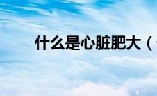 什么是心脏肥大（什么是心脏肿瘤）
