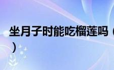 坐月子时能吃榴莲吗（坐月子期间能吃榴莲吗）