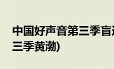 中国好声音第三季盲选全过程(中国好声音第三季黄渤)