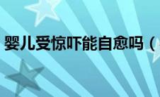 婴儿受惊吓能自愈吗（婴儿受惊吓能自愈吗）