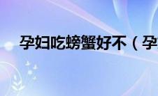 孕妇吃螃蟹好不（孕妇吃螃蟹会怎么样）