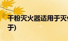 干粉灭火器适用于灭什么火(干粉灭火器适用于)