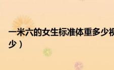一米六的女生标准体重多少视频（一米六的女生标准体重多少）