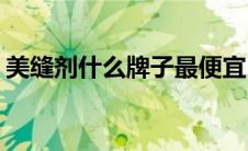 美缝剂什么牌子最便宜(美缝剂什么牌子最好)
