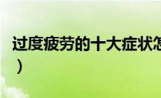 过度疲劳的十大症状怎么办（过度疲劳的症状）