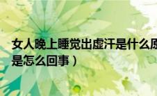女人晚上睡觉出虚汗是什么原因（女性每天晚上睡觉出虚汗是怎么回事）
